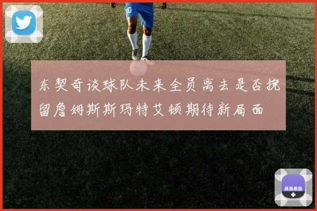 东契奇谈球队未来全员离去是否挽留詹姆斯斯玛特艾顿期待新局面