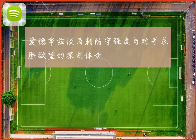 爱德华兹谈马刺防守强度与对手求胜欲望的深刻体会